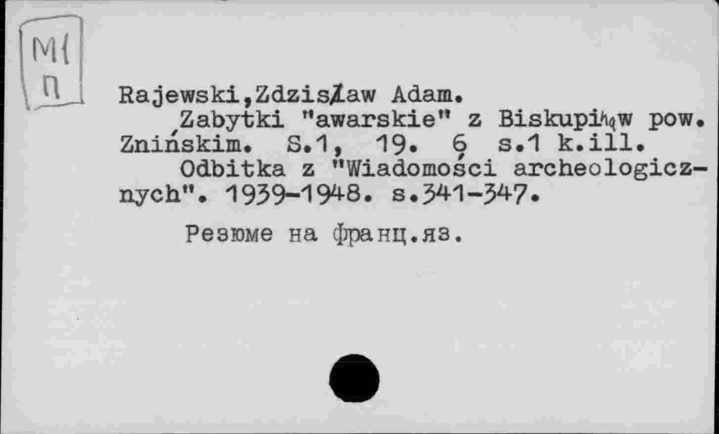 ﻿Rajewski,ZdzisX.aw Adam.
zZabytki "awarskie" z Biskupifyw pow. Zninskim. S.1, 19» 6 s.1 k.ill.
Odbitka z "Wiadomosci archeologicz-nych". 1939-1948. s.541-547.
Резюме на франц.яз.